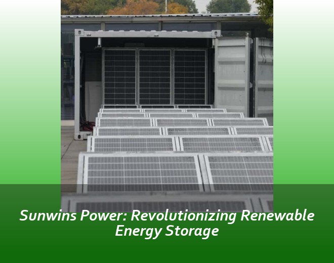 Sunwins Power: Revolutionizing Renewable Energy Storage